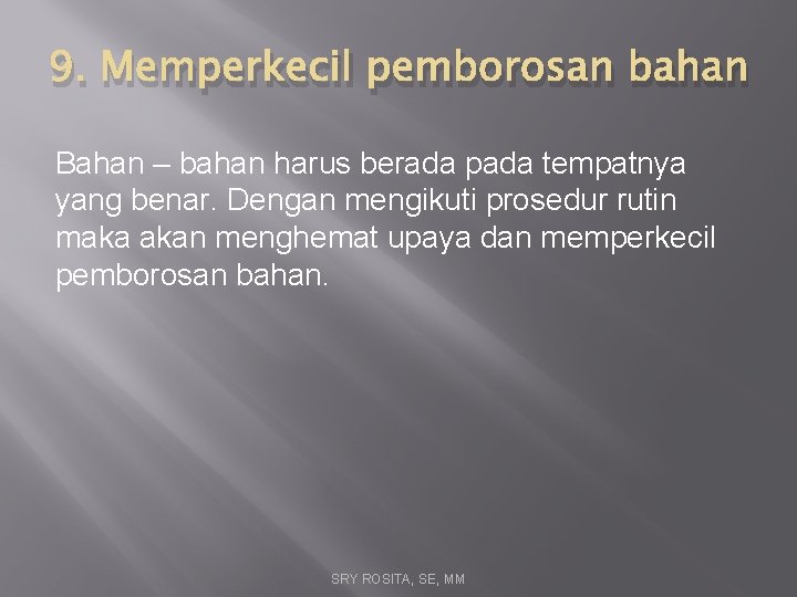 9. Memperkecil pemborosan bahan Bahan – bahan harus berada pada tempatnya yang benar. Dengan