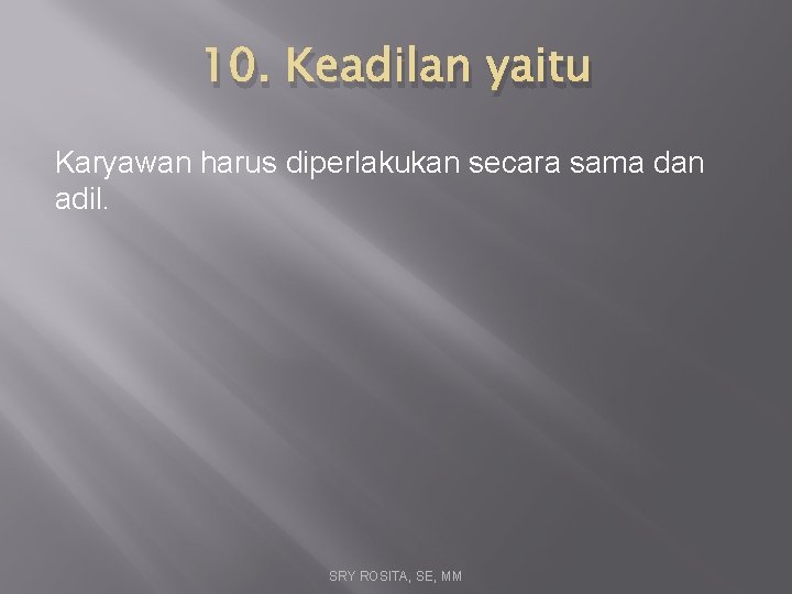 10. Keadilan yaitu Karyawan harus diperlakukan secara sama dan adil. SRY ROSITA, SE, MM