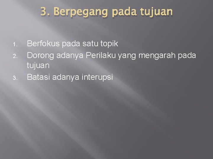 3. Berpegang pada tujuan 1. 2. 3. Berfokus pada satu topik Dorong adanya Perilaku