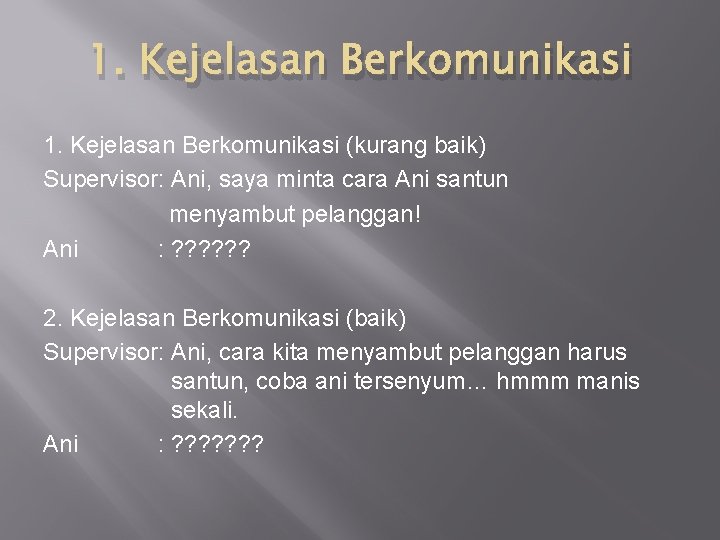 1. Kejelasan Berkomunikasi (kurang baik) Supervisor: Ani, saya minta cara Ani santun menyambut pelanggan!