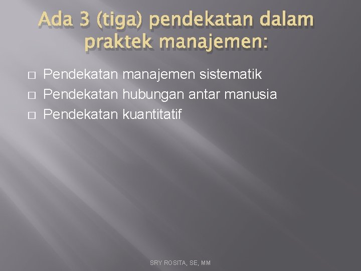 Ada 3 (tiga) pendekatan dalam praktek manajemen: � � � Pendekatan manajemen sistematik Pendekatan