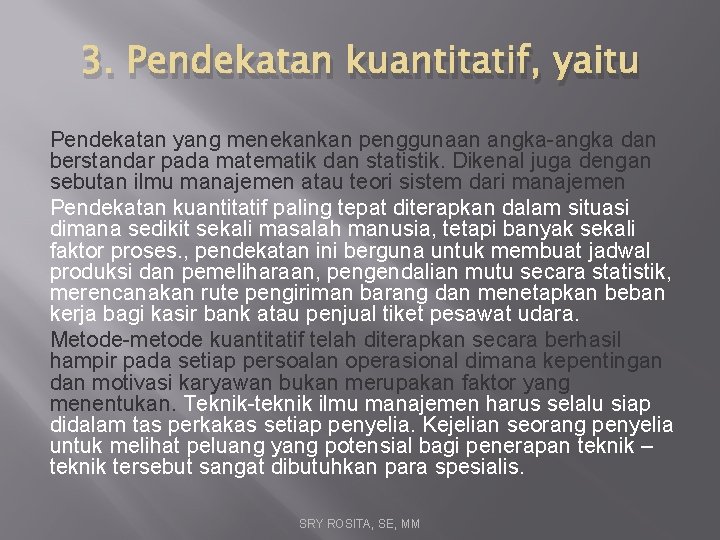 3. Pendekatan kuantitatif, yaitu Pendekatan yang menekankan penggunaan angka-angka dan berstandar pada matematik dan