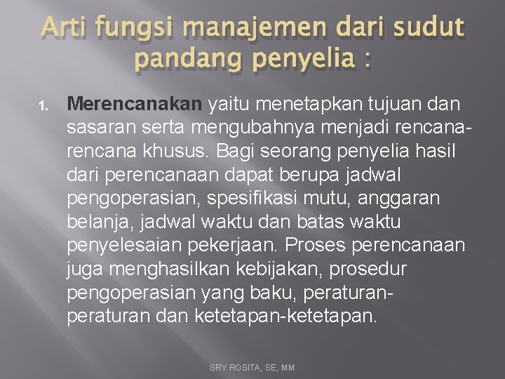 Arti fungsi manajemen dari sudut pandang penyelia : 1. Merencanakan yaitu menetapkan tujuan dan