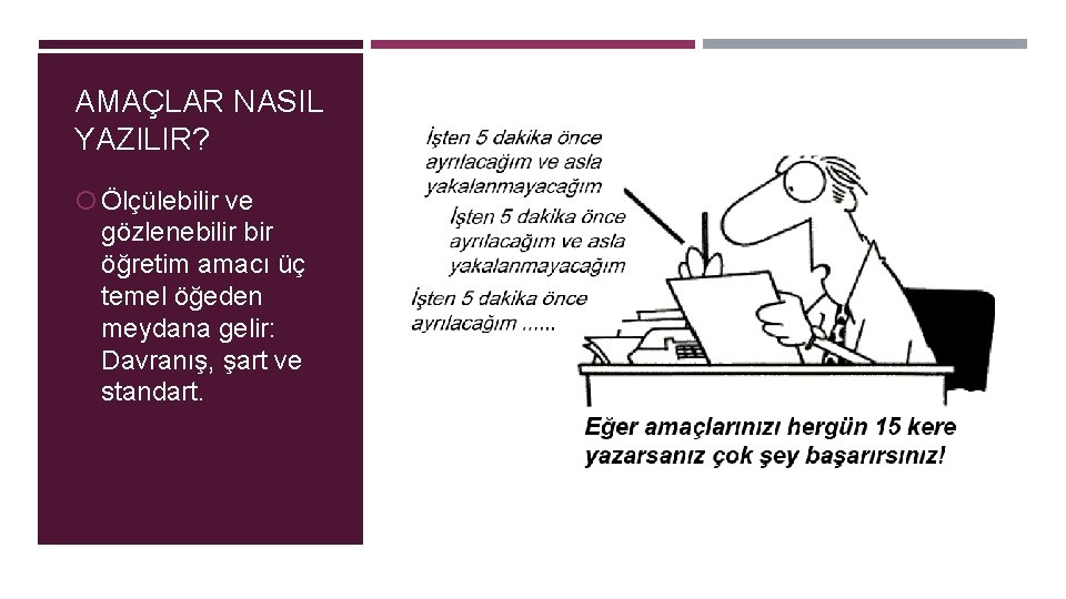 AMAÇLAR NASIL YAZILIR? Ölçülebilir ve gözlenebilir bir öğretim amacı üç temel öğeden meydana gelir: