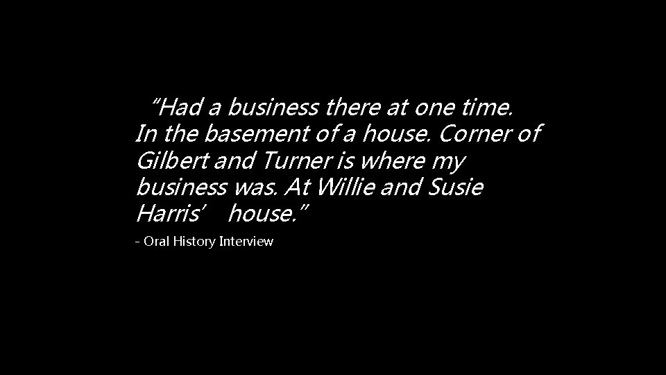 “Had a business there at one time. In the basement of a house. Corner