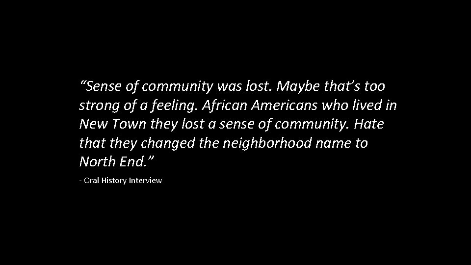 “Sense of community was lost. Maybe that’s too strong of a feeling. African Americans