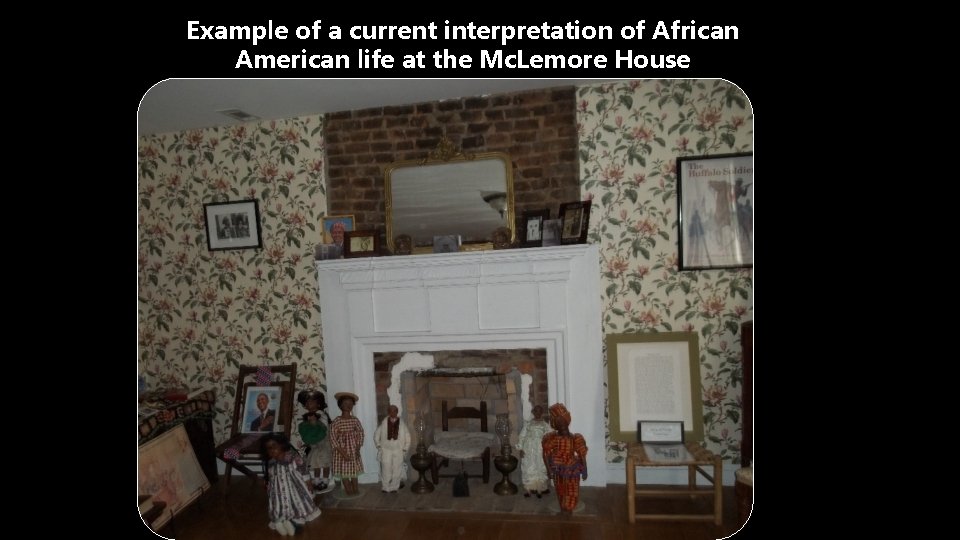 Example of a current interpretation of African American life at the Mc. Lemore House