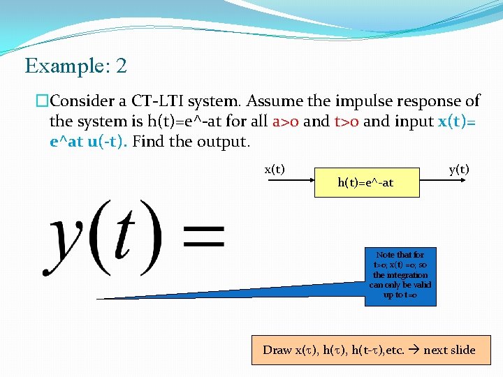 Example: 2 �Consider a CT-LTI system. Assume the impulse response of the system is