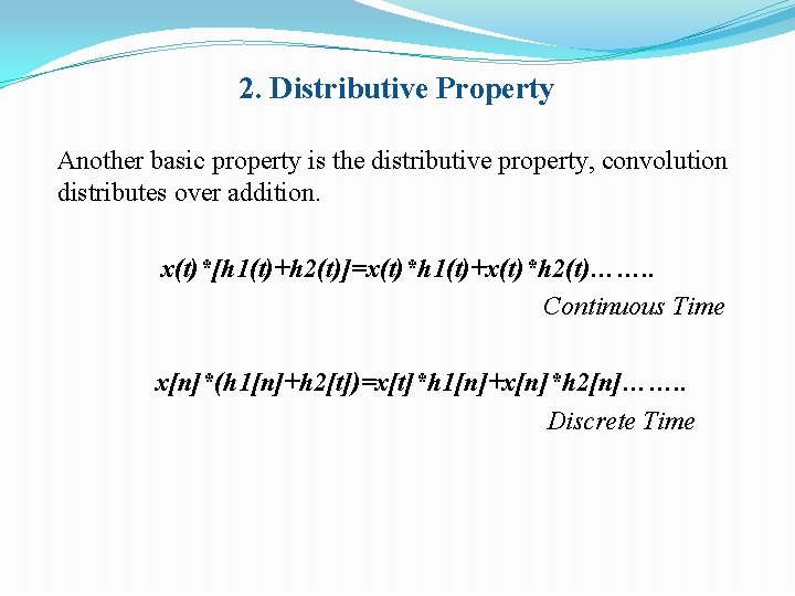 2. Distributive Property Another basic property is the distributive property, convolution distributes over addition.