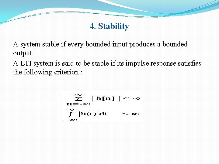 4. Stability A system stable if every bounded input produces a bounded output. A