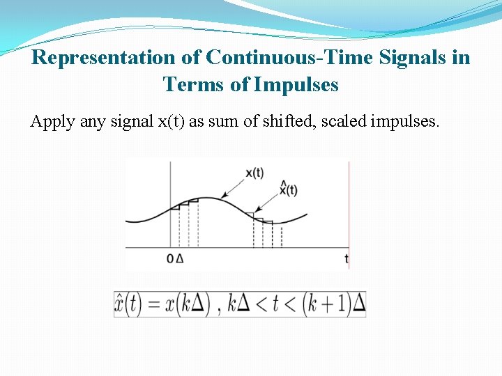 Representation of Continuous-Time Signals in Terms of Impulses Apply any signal x(t) as sum