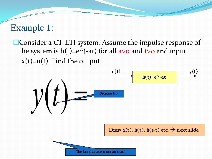 Example 1: �Consider a CT-LTI system. Assume the impulse response of the system is