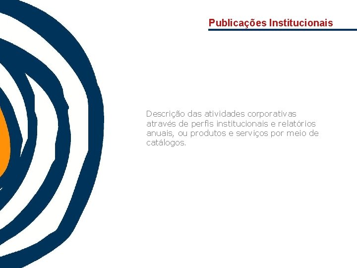 Publicações Institucionais Descrição das atividades corporativas através de perfis institucionais e relatórios anuais, ou