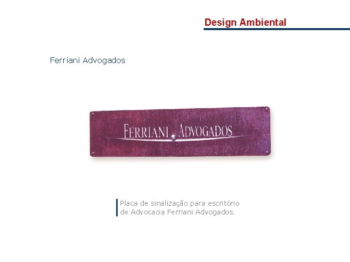 Design Ambiental Ferriani Advogados Placa de sinalização para escritório de Advocacia Ferriani Advogados. 