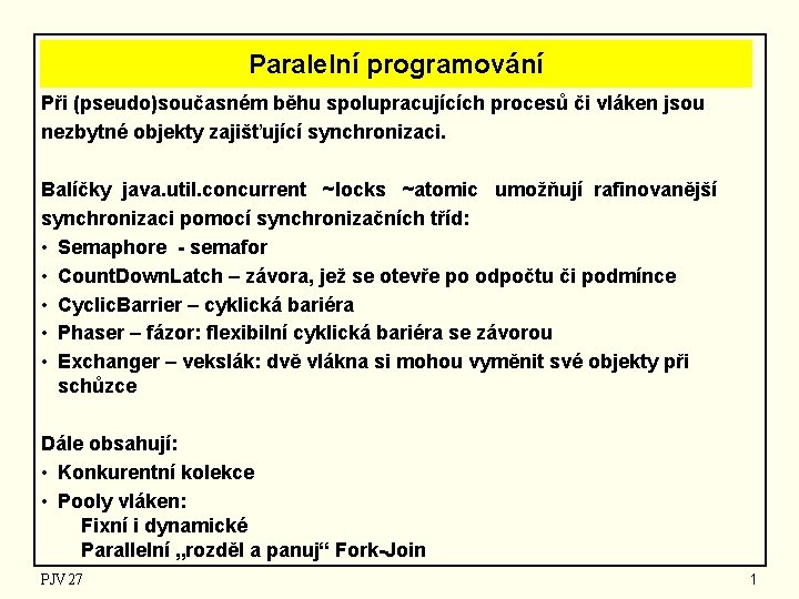Paralelní programování Při (pseudo)současném běhu spolupracujících procesů či vláken jsou nezbytné objekty zajišťující synchronizaci.