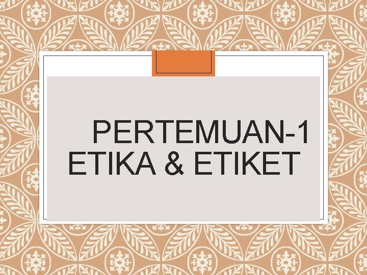 PERTEMUAN-1 ETIKA & ETIKET 