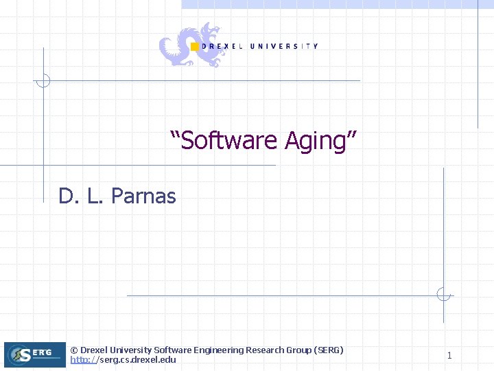 “Software Aging” D. L. Parnas © Drexel University Software Engineering Research Group (SERG) http: