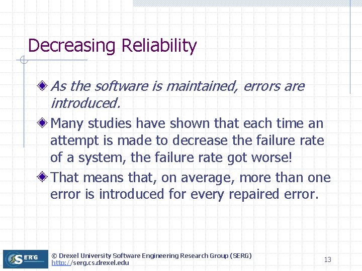 Decreasing Reliability As the software is maintained, errors are introduced. Many studies have shown