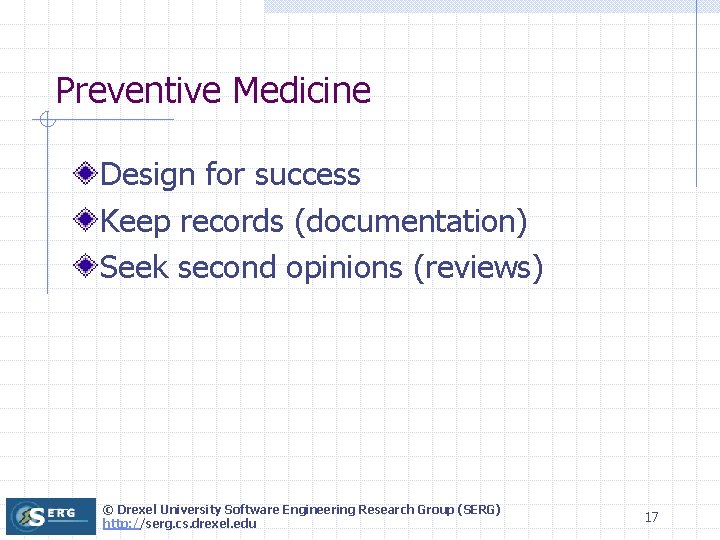 Preventive Medicine Design for success Keep records (documentation) Seek second opinions (reviews) © Drexel