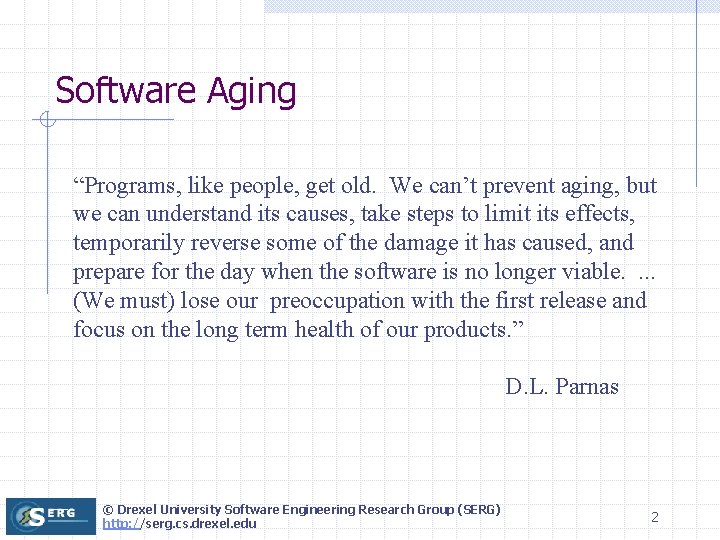 Software Aging “Programs, like people, get old. We can’t prevent aging, but we can