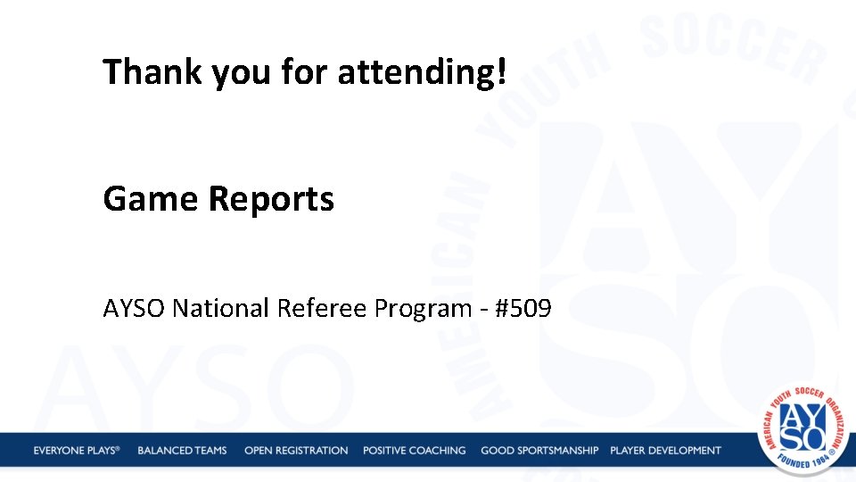 Thank you for attending! Game Reports AYSO National Referee Program - #509 