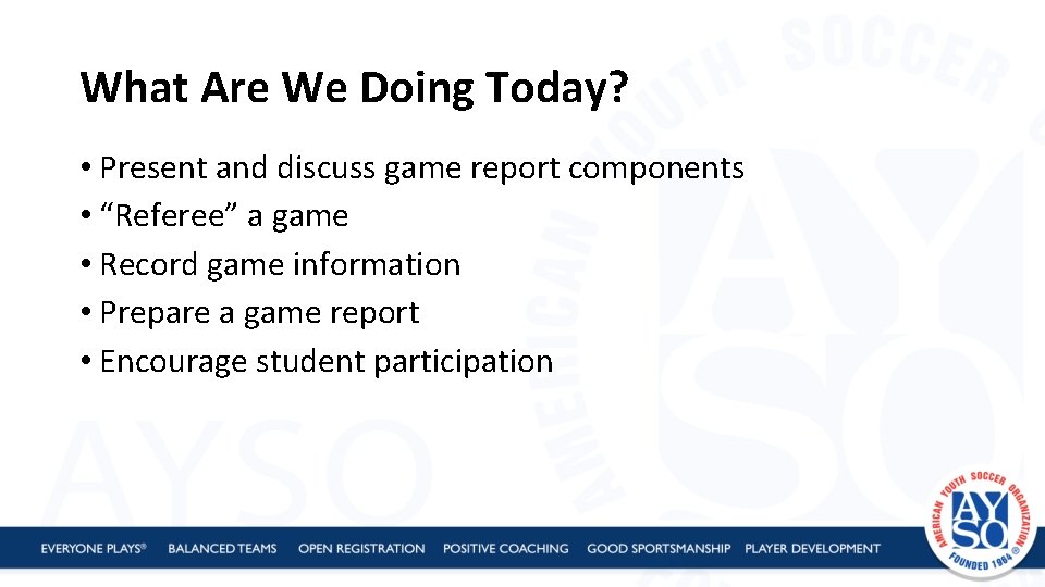 What Are We Doing Today? • Present and discuss game report components • “Referee”