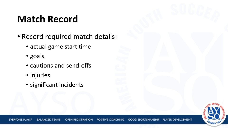 Match Record • Record required match details: • actual game start time • goals