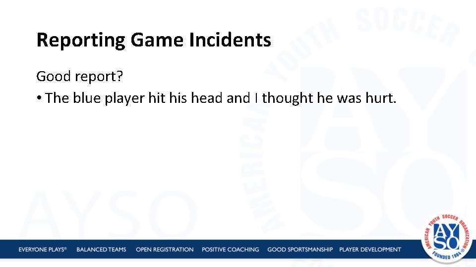 Reporting Game Incidents Good report? • The blue player hit his head and I