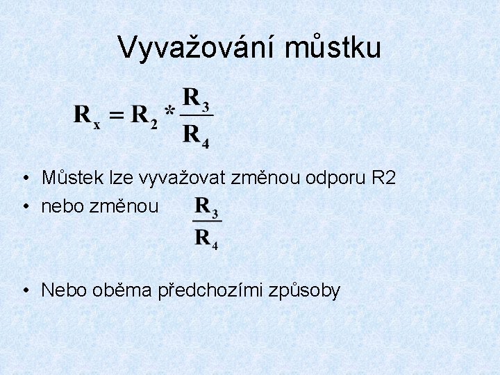 Vyvažování můstku • Můstek lze vyvažovat změnou odporu R 2 • nebo změnou •
