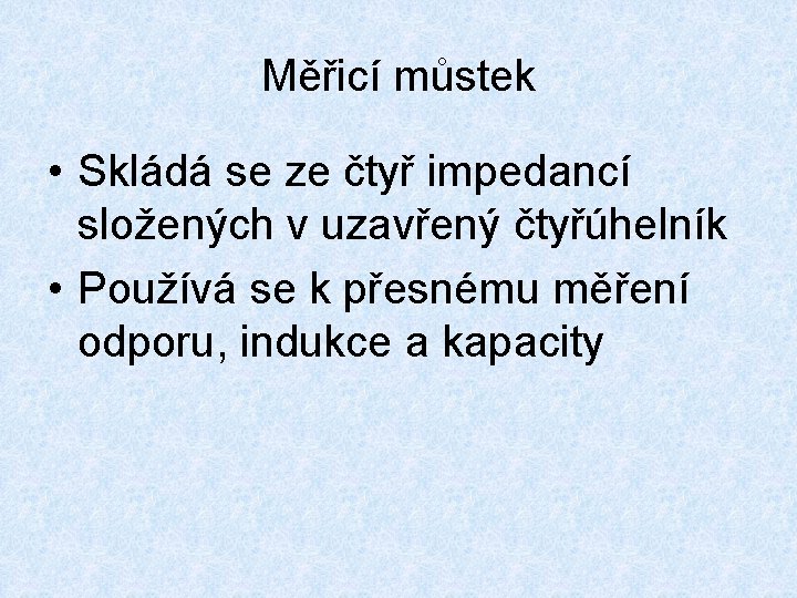 Měřicí můstek • Skládá se ze čtyř impedancí složených v uzavřený čtyřúhelník • Používá