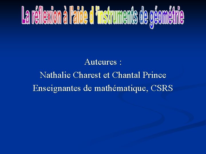 Auteures : Nathalie Charest et Chantal Prince Enseignantes de mathématique, CSRS 