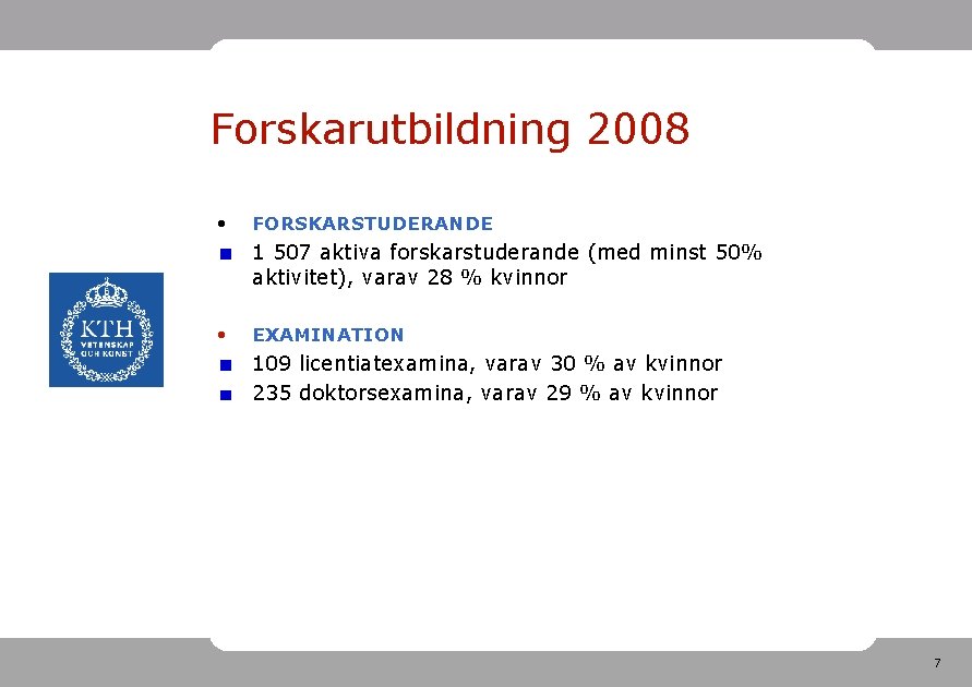 Forskarutbildning 2008 • FORSKARSTUDERANDE 1 507 aktiva forskarstuderande (med minst 50% aktivitet), varav 28