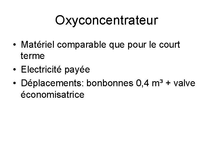 Oxyconcentrateur • Matériel comparable que pour le court terme • Electricité payée • Déplacements: