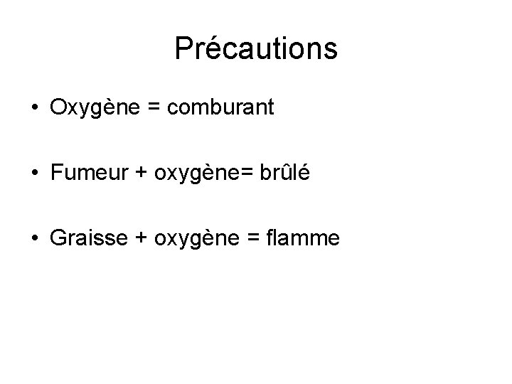 Précautions • Oxygène = comburant • Fumeur + oxygène= brûlé • Graisse + oxygène