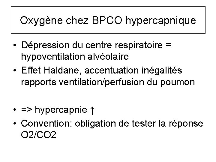 Oxygène chez BPCO hypercapnique • Dépression du centre respiratoire = hypoventilation alvéolaire • Effet