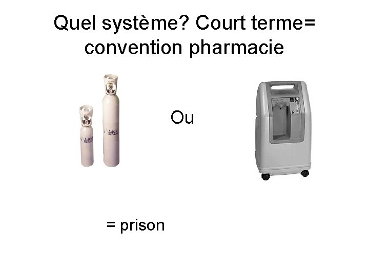 Quel système? Court terme= convention pharmacie Ou = prison 