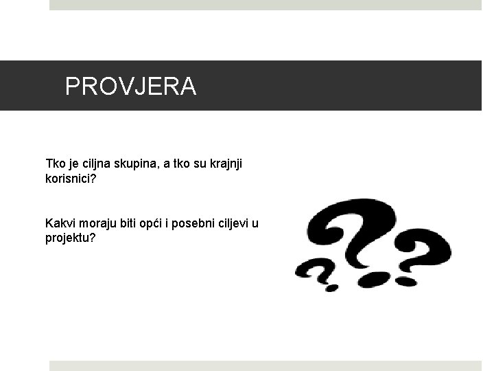 PROVJERA Tko je ciljna skupina, a tko su krajnji korisnici? Kakvi moraju biti opći