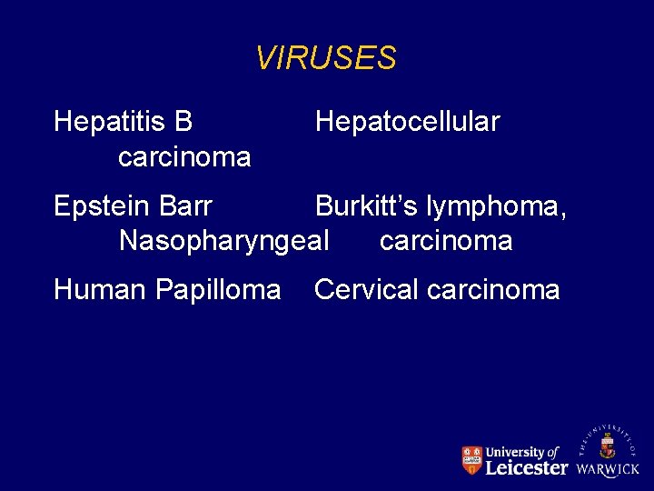 VIRUSES Hepatitis B carcinoma Hepatocellular Epstein Barr Burkitt’s lymphoma, Nasopharyngeal carcinoma Human Papilloma Cervical