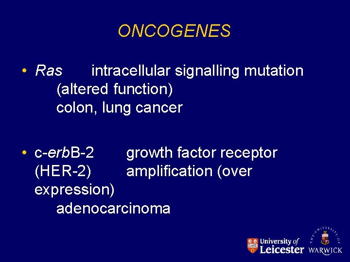 ONCOGENES • Ras intracellular signalling mutation (altered function) colon, lung cancer • c-erb. B-2