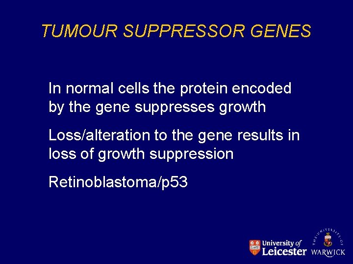 TUMOUR SUPPRESSOR GENES In normal cells the protein encoded by the gene suppresses growth