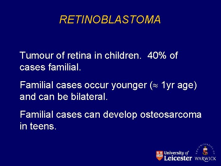 RETINOBLASTOMA Tumour of retina in children. 40% of cases familial. Familial cases occur younger