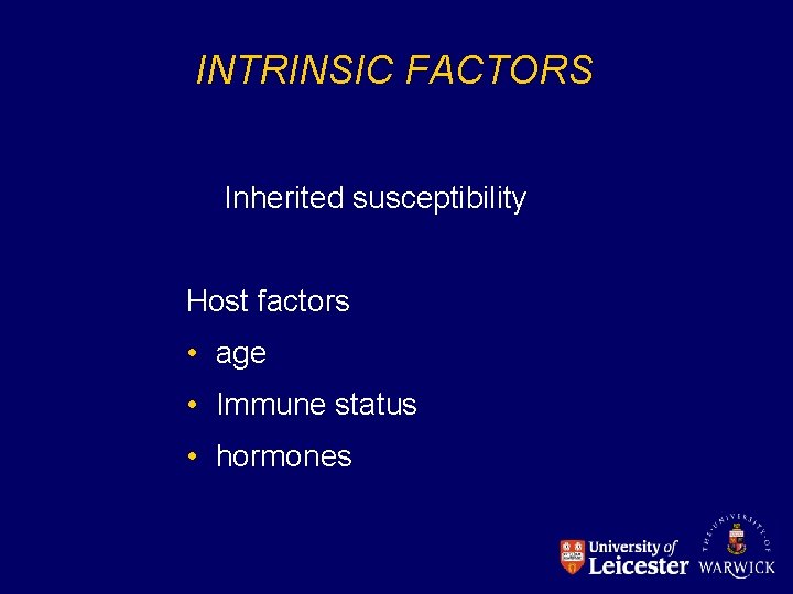 INTRINSIC FACTORS Inherited susceptibility Host factors • age • Immune status • hormones 