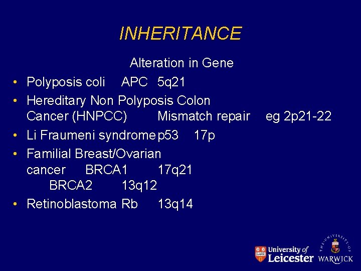 INHERITANCE • • • Alteration in Gene Polyposis coli APC 5 q 21 Hereditary