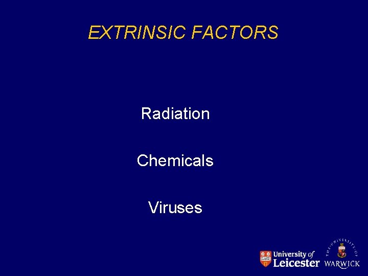 EXTRINSIC FACTORS Radiation Chemicals Viruses 