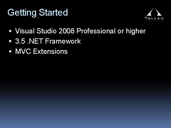 Getting Started Visual Studio 2008 Professional or higher 3. 5. NET Framework MVC Extensions