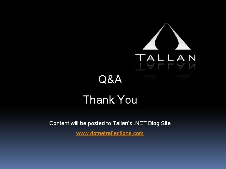 Q&A Thank You Content will be posted to Tallan’s. NET Blog Site www. dotnetreflections.