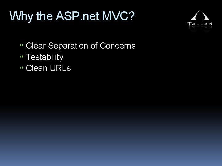 Why the ASP. net MVC? Clear Separation of Concerns Testability Clean URLs 