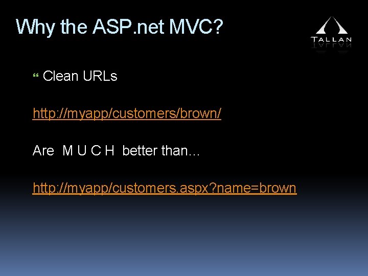 Why the ASP. net MVC? Clean URLs http: //myapp/customers/brown/ Are M U C H