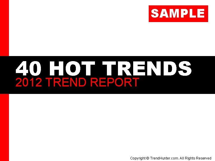 SAMPLE 40 HOT TRENDS 2012 TREND REPORT Copyright © Trend. Hunter. com. All Rights