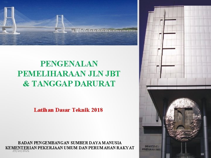 PENGENALAN PEMELIHARAAN JLN JBT & TANGGAP DARURAT Latihan Dasar Teknik 2018 BADAN PENGEMBANGAN SUMBER